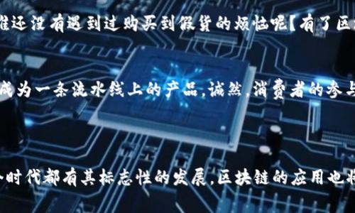 美的区块链是一种基于区块链技术的创新平台，旨在提升美的集团的产品和服务价值，同时推动消费体验的升级。美的集团作为中国领先的家电制造商，利用区块链技术来实现更加透明、高效且安全的供应链管理，提高产品追溯能力，并且增强与消费者的互动。

### 美的区块链的特点与优势

透明性与可追溯性
正如阳光透过玻璃，区块链技术可以让产品的每一个环节都变得透明。消费者能够通过区块链轻松追溯到产品的生产过程，从生产工厂到配送中心，再到零售店，甚至是最终消费者的手中。这种透明性不仅可以增强消费者对品牌的信任，也可有效解决假冒伪劣产品的问题。

提高供应链效率
在传统的供应链中，各个环节往往信息不对称，导致效率低下。美的区块链通过去中心化的方式，让所有参与者都能实时共享信息。例如，当一批产品从工厂发出时，相关的信息可以直接更新到区块链上，配送公司、零售商和消费者都能及时获取。这就好比一个大型的交响乐团，每个乐器都在同一个节拍上演奏，形成了美妙的和声。

增强消费者互动
美的区块链还可以通过智能合约的形式，增强与消费者的互动。例如，消费者购买一定数量的产品后，可以自动触发奖励机制，获得积分或优惠券。这就像是在进行一次“消费游戏”，不仅能享受购买的乐趣，还能在其中获得额外的惊喜。

数据安全与隐私保护
在现代社会，数据安全和隐私保护愈发重要。美的区块链利用其强大的加密技术，确保用户的数据不会被泄露或篡改。这就像是在为用户的私人花园上了一道坚固的围墙，阻挡了外界的侵扰，只有有权限的人才能进入。

### 区块链技术的未来潜力

行业革命的先锋
美的区块链不仅仅是一项技术创新，更是一场行业革命的先锋。通过引入区块链技术，美的集团希望能够在家电行业形成一个新的生态系统，促进各方合作，共同推动行业的发展。想象一下，如果每个行业都能像美的这样利用区块链，整个社会的信息流动将变得多么顺畅！

提升品牌形象
在竞争激烈的市场中，一个拥有先进技术的品牌往往会脱颖而出。美的通过区块链技术，向消费者展示了其在科技创新上的决心。这如同一位在舞台上熠熠生辉的明星，总能吸引众人的目光，迅速抓住消费者的心。

可持续发展的愿景
在当前全球关注可持续发展的背景下，美的区块链有助于推动环保和资源节约。例如，区块链可以帮助追踪产品从原材料到生产的每一个环节，确保在过程中减少资源浪费，做到真正的绿色消费。这就像是摒弃了过去的浪费习惯，重新走上一条绿色之路，向着更加可持续的未来进发。

### 美的区块链与消费者的好处

消费者的信任提升
消费者在购买美的产品时，可以获得更高的信任感，因为他们可以随时查询产品的来源和生产信息。这种方式不仅提升了消费者的安全感，也为产品的质量增加了一层“保险”。想想看，谁还没有遇到过购买到假货的烦恼呢？有了区块链，那种担忧就会大大减少。

参与感与分享经济
美的区块链允许消费者参与到产品的设计或改进中，促进了消费者与品牌之间的互动。这就像是每位顾客都是美的这个大集团的“股东”，他们的意见和反馈都将被重视，而不是简单地成为一条流水线上的产品。诚然，消费者的参与感将使得他们更乐于分享和推荐美的的产品。

### 结束语

美的区块链不仅是对技术的高度应用，更是对消费者体验的深刻理解与创新。在区块链技术的加持下，美的集团展现了其在家电行业的前瞻性，值得我们每个人去关注与期待。正如每个时代都有其标志性的发展，区块链的应用也将成为智能制造与数字经济时代的一部分。在未来，我们完全可以期待，区块链技术在美的和其他品牌的应用，能够真正为消费者带来更多的价值与便利，带来一场触动人心的消费革命。