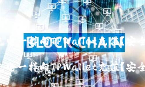 怎样像给钱包充电一样向TPWallet充值？安全性解析大揭秘！

怎样像给钱包充电一样向TPWallet充值？安全性解析大揭秘！