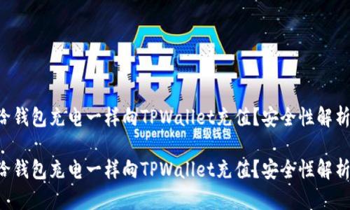 怎样像给钱包充电一样向TPWallet充值？安全性解析大揭秘！

怎样像给钱包充电一样向TPWallet充值？安全性解析大揭秘！