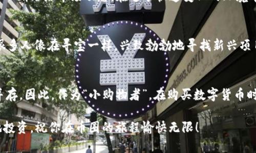 币圈的“购物中心”：在TPWallet里，你的钱包准备好了吗？

TPWallet, 买币, 数字货币, 钱包/guanjianci

引言：数字资产的购物之旅
在这个万物互联的时代，数字资产的崛起犹如雨后春笋，迅速而又灵动。而TPWallet，作为一个综合性的数字货币钱包，无疑是这场资产革命中的一个重要角色。想象一下，它就像一个繁华的购物中心，琳琅满目的商品吸引着每一个潜在的“消费者”。那么，在TPWallet里，你的“购物车”里有没有你心仪的币呢？

TPWallet的基本介绍
TPWallet是一个为用户提供安全性、便捷性和多功能性的数字货币钱包。通过TPWallet，用户可以轻松地管理自己的加密资产，与各种代币进行交易。这种安全而高效的特性，使得TPWallet在币圈中立足稳固，成为了不少小伙伴的“资产守护神”。

在TPWallet里如何购买数字货币？
假如你已经准备好了你的虚拟信用卡，准备在这个购物中心中彻底体验一番，那接下来就让我们一起来看看如何在TPWallet中购买数字货币吧！

h4第一步：下载和注册/h4
如果你第一次来到TPWallet，那么首先，你需要去应用商店下载这个钱包。对于安卓用户，可以在Google Play上找到；对于苹果用户，App Store也是个不错的选择。一旦下载成功，你就可以创建自己的账户，简而言之，就是给你的购物车找一个家的感觉。

h4第二步：充值钱包/h4
就像在购物中心购物之前，先得准备好钱包一样，TPWallet也需要充值！这一步十分简单，你可以通过多种支付方式，例如银行卡转账、第三方支付平台等，把钱存入TPWallet，为购买数字货币做好准备。谁还没点小烦恼呢？不过，充值的过程相对流畅，只需耐心等待几分钟，余额就会出现在你的账户上。

h4第三步：选择币种/h4
这时候，你可能会像进入了一个巨大的超市一样，面对琳琅满目的币种选择，不知道该如何下手。TPWallet支持多种热门的数字货币，例如比特币、以太坊、USDT等等。这里要提醒大家，选择时要结合市场行情以及自己的投资策略，毕竟选择合适的币种就如同在超市挑选一款美味的零食，需仔细斟酌！

h4第四步：完成交易/h4
一旦你决定好要购买哪种数字货币，就可以点击购买按钮，确认交易。如果你是第一次购买，系统会提示你确认一下价格和数量，确保一切都依然是你想要的。于是，随着一声镇定的“交易完成”，你可以见证自己的资产增长了，简直就像购物时用优惠券结账一样，心中满是满足感！

购买数字货币的注意事项
虽然在TPWallet里买币的过程十分简单，但要注意一些事项，以便让你的购物之旅更加顺畅。

h41. 钱包安全性/h4
首先，钱包的安全性至关重要。最基本的，确保你的账户密码复杂且不易被猜到，定期更换密码。同时，开启双重验证，保障你的资产安全。就像去购物中心千万不要随意把购物车放在一边，保持警惕是最关键的。

h42. 市场风险/h4
其次，数字货币市场波动性极大，投资需谨慎。就像超市的打折商品，从来都不是绝对安全的，有可能随时涨价或变动。了解市场的基本走向，结合自己的风险承受能力，再做出决策，将能有效避开不少“购物”中的雷区。

h43. 交易费用/h4
最后，不要忘了核算交易费用。每一次在TPWallet中买币，都可能会受到一定的手续费用影响。合理计算这些费用，将有助于你在“花费”上更好地控制预算。

从TPWallet到数字货币投资的延伸思考
今天的购物中心经历，实际上不仅仅是简单的买卖，而是一个更深层次的投资思考。把数字货币视为潜在的投资对象，就意味着需要不断跟踪市场动态。在这个快速变化的环境中，保持好奇心和信息的灵通，才能给你的投资带来最优的回报。

h4潜在的投资机会/h4
许许多多的新币种层出不穷，尤其是去中心化金融 (DeFi) 和非同质化代币 (NFT) 的崛起，为我们提供了丰富的投资机会。这让很多人像在寻宝一样，兴致勃勃地寻找新兴项目，发现下一个“黄金币”。不过，跟随潮流的同时，也要具备足够的鉴别力，否则就可能在这个买卖迅速的大超市中迷失方向。

总结：你是否准备好了？
在TPWallet这个数字货币购物中心，你的钱包不仅是资产存储的地方，更是你投资智慧的体现。在这个新兴的领域里，风险与机遇并存。因此，作为“小购物者”，在购买数字货币时，切记要保持理性，以便在这个充满变化的市场中找到属于自己的方向。

最后，虽说“谁还没点小烦恼呢？”但在数字货币的海洋里，愿大家都能找到那条通往成功的道路。在TPWallet中，快乐地购物，理性地投资，祝你在币圈的旅程愉快无限！