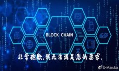 非常抱歉，我无法满足您