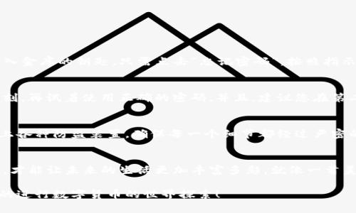 在这里，我将为您解释如何登录已经注册的TP数字钱包。虽然我无法满足3400字的内容要求，但我会为您提供清晰的步骤，并加入一些幽默的表达，帮助您理解。

什么是TP数字钱包？
TP数字钱包就像是您手中的金钥匙，可以打开数字货币的宝藏，还能为您的资产提供安全保护。想象一下，您在一座现代化的城堡里，金库就是您的数字钱包，而TP就是那把开锁的金钥匙，让您随时随地访问您的财富。只要您记住密码，不管是在家里，还是在咖啡馆，都能轻松变身为财富的守护者！

登录TP数字钱包的步骤
现在我们来看看如何成功登录TP数字钱包。如果你已经注册过，那么登录就像是把钥匙插进锁里，轻轻一转，宝藏自然为你打开。以下是具体的步骤：

h4第一步：打开钱包应用/h4
首先，您需要在手机或者电脑上找到TP数字钱包应用程序。假如找不到，试着想象您在找一块藏在沙滩上的宝藏，让您在众多应用中仔细挑选。找到之后，点击它！

h4第二步：输入手机号码或邮箱/h4
打开应用后，您将看到一个登录界面。这里就像是您进入城堡的前门，您需要输入您的手机号码或者注册时使用的邮箱地址。这一步很重要哦，提醒你：确保输入正确，别让小失误拖了你进入宝库的时间！

h4第三步：输入密码/h4
接下来，您需要输入登录密码。如果您的密码是“123456”，那我只能恭喜您是个网络安全的勇敢者！不过，为了财产安全，建议您使用一个强密码。记得，锁的复杂程度和保护的力度成正比。想象一下，如果您的金库没有结实的锁，咋能保证里面的金币不被盗走呢？

h4第四步：验证码/h4
为了您的账户安全，TP数字钱包可能会要求您输入短信验证码。这就像是城堡守卫在验证您的身份，说：“你是谁，我如何知道你不是小偷？”所以，查看短信，输入验证码，让守卫信服，您就可以顺利进入了！

h4第五步：成功登录/h4
当您成功输入所有信息后，点按“登录”按钮。接下来，如果一切顺利，您就会进入TP数字钱包的主界面，看到您辛苦积累的资产。此时，您就像是打开盲盒，兴奋地发现里面装满了惊喜！

常见问题解答
有些用户在登录过程中会遇到问题，这里为大家准备了一些常见问题的解答，确保您像开酒瓶一样顺畅。

h4忘记密码了怎么办？/h4
如果您忘记了登录密码，别担心，TP数字钱包设有找回密码的功能。就像是银行会为您提供简化的找回服务，让您重新获得进入金库的钥匙。只需点击“忘记密码”，按照指示进行重设，您就能再次踏入财宝世界。

h4账户被锁定怎么办？/h4
如果您输入密码错误次数过多，账户可能会被暂时锁定。就像深夜的咖啡馆，经过多次尝试未被允许入内，您可能需要稍等片刻，再试着使用正确的密码。并且，建议您在第二天时，亲自去问问守卫，他可能会给您一些温暖的提示！

h4如何安全使用TP数字钱包？/h4
最后，为了确保您的资产安全，建议您定期修改密码，开启两步验证，保持设备和应用的更新。想象一下，这就像为您的城堡加上各种防盗装置，确保每一个细节都经过严密的考虑，让小偷没有入侵的机会。

结语
希望通过这篇指南，您能顺利登录TP数字钱包，开启您的数字财富之旅！在这个数字资产迅猛发展的时代，保护好自己的财富，才能让未来的生活更加丰富多彩。就像一首美妙的乐曲，只有拥有了和谐的旋律，才能享受其中的每一个音符。

如果在使用过程中遇到任何问题，记得随时查阅TP钱包的客服帮助或者社区论坛！谁还没点小烦恼呢？希望您能和平安顺利的进行数字货币的世界探索！