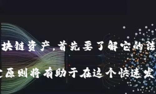 区块链资产的判定原则是一个复杂且不断发展的话题，涉及法律、技术和经济等多个领域。以下是一些核心原则和因素，帮助我们更好地理解如何判定区块链资产。

### 1. 资产的定义与特征

首先，在讨论区块链资产之前，我们需要明确什么是“资产”。资产通常指能够带来经济利益的东西，具有价值的东西。在区块链中，资产的定义可以包括但不限于：

- **数字货币**：如比特币、以太坊等。这类资产通常被视为交换媒介。
- **代币**：代表某种权利或实用价值的数字资产，常见于各种区块链项目。
- **智能合约**：通过程序代码在区块链上自动执行合同条款，具有一定的资产价值。

区块链资产的特征包括去中心化、不可篡改、透明性等，这使得它们在现代经济中有了新的定义和应用。

### 2. 法律框架与合规性

区块链资产的判定很大程度上受到法律框架的影响。不同国家和地区对区块链资产的法律定义与监管治理有所不同。判断一项资产是否为区块链资产时，需考虑以下法律因素：

- **法律地位**：一些国家将某些数字货币视为货币，而将其他代币视为证券。
- **监管合规性**：确保资产的发行和交易符合相关法律法规。

以美国为例，证券交易委员会（SEC）对某些类型的代币进行了严格的监督，认为它们应被视为证券，并受相关法规约束。

### 3. 经济价值与市场接受度

区块链资产的判定还与其经济价值和市场接受度紧密相关。资产的价值往往由供需关系决定，而市场的接受度也在不断变化，以下是几个值得考虑的方面：

- **市场价格**：一项资产的市场价值是否受到青睐能直接反映其经济价值。
- **使用场景**：是否有实际应用（如支付、转账等）来支持该资产的价值。

例如，比特币作为数字货币，因其稀缺性和市场认可度而获得了较高的经济价值，而一些新兴代币在市场上可能因为缺乏应用场景尚难以评估其资产价值。

### 4. 技术特征与安全性

区块链资产的技术特征也会影响其判定。以下是一些重要的技术因素：

- **去中心化程度**：资产是否依赖于单一中心化实体，这影响其安全性与信任度。
- **智能合约的合规性**：一些资产的实现可能依赖于智能合约，合约的透明性和有效性是资产判定的重要依据。

例如，一些去中心化金融（DeFi）项目提供了新的资产形式，这些资产通常依赖于智能合约的安全性和技术实现。

### 5. 判定原则的多样性

国别、行业和市场的不同会导致资产判定原则的多样性，不同的地区可能基于本地市场需求、法律环境和技术发展水平设定不同的判定标准。

### 6. 结论

综合以上几个方面，区块链资产的判定原则主要包括法律地位、经济价值、市场接受度、技术特征以及合规性等。因此，如果你想要判断一种区块链资产，首先要了解它的法律定义、市场背景以及技术实现等因素。此外，随着区块链技术的不断发展，相关的判定原则和标准也在不断演化，投资者和用户应保持关注。

总之，区块链资产的判定并非一成不变，而是应随着市场变化和技术进步不断调整。无论你是投资者还是开发者，深入理解区块链资产的判定原则将有助于在这个快速发展的领域中保持竞争优势。
