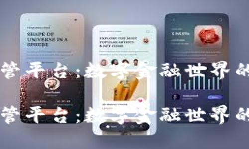 区块链引入监管平台：数字金融世界的“超人”守护者

区块链引入监管平台：数字金融世界的“超人”守护者