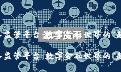 区块链引入监管平台：数字金融世界的“超人”守护者

区块链引入监管平台：数字金融世界的“超人”守护者