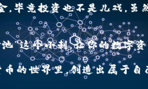 关于“TPWallet加了资金池移除不了”的问题，很多用户可能会遇到类似的困惑。在这里，我们将详细探讨这个问题的可能原因，以及如何有效解决，同时也让这个过程不那么枯燥乏味！不要担心，我们会用轻松幽默的方式来帮助你解决这一难题。

一、什么是TPWallet和资金池？
首先，我们来了解一下TPWallet和资金池的基本概念。TPWallet是一款支持多链钱包，不仅能存储各种数字货币，还支持去中心化金融(DeFi)的功能。而资金池，则是用户将他们的资产存入一个智能合约中，以获得一定的收益或流动性。有点像把你的钱放进一个共同的基金里面，大家一起发财！不过，前提是要确保可以随时取出来，让我们不至于像把钱放进了黑洞一样。

二、移除资金池的原因
我们都知道，在某些情况下，我们可能会想要把资金从资金池中移除。无论是市场波动太大，让你觉得有点不安；还是你突然有了其他投资的机会，谁还没点小烦恼呢？在资金池中，资产的流动性是至关重要的。因此，能够顺利移除资金池的功能对于用户来说非常关键。

三、无法移除资金池的常见原因
如果你发现自己无法从TPWallet的资金池中移除资金，可能是由于以下几个常见原因：
ul
    listrong未满足锁定期：/strong有些资金池设定了锁定期，你的资产在这个时间段内是不能移除的。有点像存款协议，想提前取钱可不好办哦！/li
    listrong智能合约问题：/strong有时候，由于智能合约出现故障，导致无法操作。可以尝试等待或联系平台客服。/li
    listrong网络堵塞：/strong如果你在链上发送交易时网络拥堵，也可能导致交易失败。就像在高峰期拥堵的公交车，让人望而却步。/li
    listrong资金不足：/strong你在移除资金时需要确保有足够的交易费用（即“Gas费”）。否则就像开车出门却忘了加油，费尽千辛万苦仍无法前进。/li
/ul

四、如何解决移除资金池的问题
面对无法移除资金池的问题，我们该如何应对呢？下面是一些实用的建议：
ul
    listrong检查锁定期：/strong首先，查看资金池的协议是否有锁定期，如果有，那就耐心等待吧！不过不要担心，时间总会帮助你度过这个“小烦恼”。/li
    listrong关注智能合约状态：/strong访问官方网站或相关区块链浏览器，查询智能合约的状态是否正常。如果遇到问题，可以联系他们的技术支持。/li
    listrong检查网络状况：/strong查看网络的拥堵情况，可以到一些区块链项目的统计网站上查看实时数据，选择一个相对畅通的时机进行交易。/li
    listrong充足的Gas费用：/strong确保你的钱包中有足够的代币用于支付交易费用。如果不确定的可以查阅相关的交易费用指南，及时更新你的钱包余额。/li
/ul

五、轻松搞定资金移除
成功移除资金之后，你就可以尽情享受你的收益，甚至考虑新的投资机会了。不过，有些人总是对数字钱包充满疑惑，尤其是在进行大量操作时。记得留意风险，合理分配资金，毕竟投资也不是儿戏，虽然大家都想成为“数字货币的赢家”！

总结
总而言之，TPWallet加了资金池移除不了的问题可能源于多种原因，但通过对照我们提供的解决方案，大部分问题都能迎刃而解。希望这篇文章能够帮助你轻松拔掉“资金池”这个小刺，让你的数字资产在TPWallet中自由成长！在这个充满机遇的数字世界中，愿你不仅能顺利应对挑战，更多地享受投资的乐趣！

通过这样的幽默和轻松的表达，希望能让读者在获取信息的同时，感受到了一丝快乐和放松。人们常说，投资不仅需要知识，还需要良好的心态。希望每个读者都能在数字货币的世界里，创造出属于自己的财富传奇！如有其他问题，欢迎随时来聊哦！