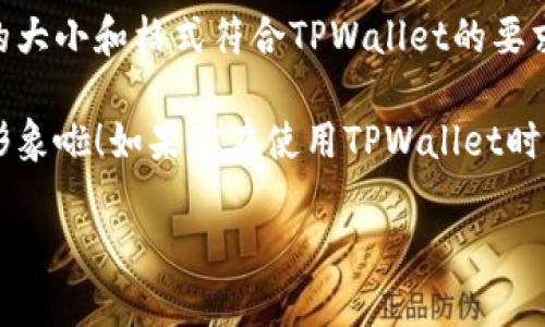 在TPWallet中上传个人图片的步骤相对简单，但具体的操作界面可能会因为版本的不同而有所差异。以下是一个通用的步骤指南，帮助你在TPWallet中上传个人图片：

### 第一步：打开TPWallet应用
首先，你需要在你的手机上打开TPWallet应用。如果你还没有安装，可以在应用商店下载并安装。

### 第二步：登录账户
在应用首页，输入你的账户信息进行登录。如果你还没有账户，需要先注册一个。

### 第三步：进入个人资料设置
登录成功后，通常在首页会有一个“个人中心”或“我的”选项，点击进入。在个人中心中，你可以找到“个人资料”或“我的信息”的选项。

### 第四步：选择上传图片
在个人资料页面，找到上传图片的按钮，通常会有一个相机图标或“更换头像”的选项，点击它。

### 第五步：选择图片来源
点击上传后，系统会提示你选择图片来源。你可以选择从手机相册中上传，也可以直接拍照。

### 第六步：调整和确认
选择图片后，你可能需要调整图片的位置或大小以符合要求。调整完毕后，点击确认或保存。

### 第七步：保存修改
确保所有修改都已经完成后，点击保存按钮，系统会提示你的个人资料已经更新。

### 小贴士
如果你在上传过程中遇到问题，确保你的网络连接良好，并且图片的大小和格式符合TPWallet的要求。

通过以上步骤，你就能够轻松上传个人图片，展示更个性化的账户形象啦！如果你在使用TPWallet时有任何其他问题，建议查阅官方帮助文档或者联系客服。

希望这个指南能对你有所帮助！如果还有其他问题，欢迎继续询问。