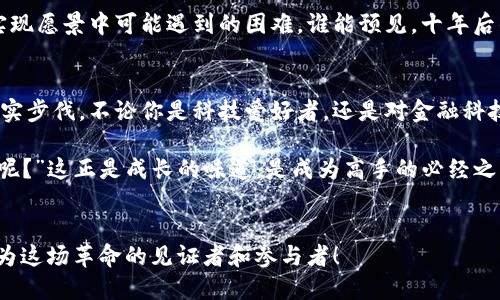 区块链专业的主干课程是通往数字货币王国的魔法钥匙

区块链,课程,专业,数字货币/guanjianci

引言：区块链的魅力如同探险之旅
区块链，这个近几年来如同夏日的流星般在科技界亮相的词汇，犹如一把神秘的钥匙，打开了数字世界的无穷宝藏。谁能想到，早在2008年比特币白皮书发布时，这项技术的潜力就已经埋下了种子，等待着各个行业的骑士们去探索和开发。而如今，区块链专业的课程如同探险之旅中的准备工具，帮助我们在数字货币的王国中稳步前行。

区块链专业的主干课程概述
跨入区块链专业的大门，我们首先迎来的是一系列主干课程。这些课程如同导航仪，指引着我们走出迷雾，踏上资产透明化和去中心化的新领域。让我们来仔细看看这些课程吧。

1. 区块链基础与原理
首先，任何伟大的旅程都始于第一步。对于区块链技术而言，这第一步便是“区块链基础与原理”。在这门课程中，学生们将了解区块链的基本概念、工作原理以及其背后的密码学基础。就如同学习一门外语，掌握了基础，我们才能谈论更深层次的话题。

2. 智能合约与DApp开发
接下来，智能合约便是我们探索数字王国的重要桥梁。此课程将带领学生进入编程的奇妙世界，学习如何创建和部署智能合约。别担心，编程似乎永远是个难题，但在这里，我们会发现它其实也可以是一种艺术的表达！

3. 分布式账本技术
分布式账本技术，听起来让人有些晕头转向。这门课程就像是一幅复杂的拼图，让学生了解如何在网络中共享信息，确保数据不被篡改。想象一下，你和朋友们共同创建一本班级日记，每个人都能添加内容，但没有人能随意改动他人的记录。这就是分布式账本的魔力所在！

4. 加密货币与金融应用
加密货币，这个正当红的话题，让我们如何能不聊一聊呢？在这一门课程中，学生将深入探讨各种加密货币的金融模型及其交易机制。怎么说呢，这就像是在数字市场上逛街购物，只不过这里的商品是虚拟货币，价格波动就像过山车一样刺激！

5. 区块链安全与隐私保护
在区块链的探索中，安全与隐私是每位旅者必须面对的挑战。这门课程将讨论如何保护区块链网络的安全，防止黑客入侵。就如同在幽暗森林中探险，我们需要时刻保持警觉，确保不被野兽袭击！

6. 区块链在各行业的应用
我们得知，区块链不仅限于金融行业，它的应用范围广泛。这门课程将探讨区块链在供应链管理、健康医疗、物联网等领域的潜力与实践。想象一下，未来的医院通过区块链来保存病人的历史，共享的信息既安全又高效，真让人期待！

7. 监管与政策
在狂野的西部，有时候法律与秩序显得尤为重要。区块链行业的发展同样需要政策的引导。这门课程将帮助学生了解区块链的法律法规，确保在开展操作时不忘初心，避免触犯红线。

8. 区块链未来趋势与挑战
最后一站，我们将一起展望区块链的未来趋势与挑战。这门课程如同高瞻远瞩的望远镜，让我们能够从高处观察到未来技术的发展方向，以及在实现愿景中可能遇到的困难。谁能预见，十年后的区块链将会是怎样的景象呢？

结尾：踏上区块链旅程，开启新篇章
区块链专业的主干课程如同一张完整的地图，指引着我们穿越复杂的数字世界，探索神秘的数字货币王国。每一门课程都是向未知领域迈出的坚实步伐。不论你是科技爱好者，还是对金融科技感兴趣的普通人，这些知识都是通往未来的敲门砖。

或许在学习的过程中，有些知识会让你感到困惑，比如那些复杂的数学公式和编程代码。但正如我们生活中总会有一些小烦恼，“谁还没点小烦恼呢？”这正是成长的味道，是成为高手的必经之路！

后记：继续探索，勇敢追梦
在探索区块链的过程中，勇气和热情将是我们最好的伙伴。让我们勇敢追寻，携手走进这个充满机会的数字世界，或许在不久的未来，我们都能成为这场革命的见证者和参与者！