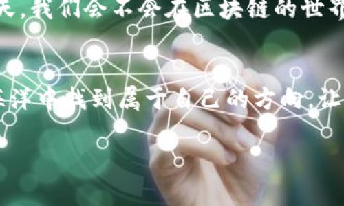 区块链运营的本质：虚拟世界的数字航海指南

区块链, 运营, 数字化, 技术创新/guanjianci

引言：航海时代的到来
在这个瞬息万变的科技时代，区块链运营就像是舵手引导着我们在数字海洋中航行。我们面对着潮起潮落、风高浪急的情景，理应清楚自己的航向以及目的地。于是，区块链运营的本质究竟是什么呢？这正如一位经验丰富的船长，必须了解他的船只、风向和海洋，同时还要预测可能的风暴，以保证安全航行。

区块链的故事：从虚拟到现实
在开始深入探讨区块链运营的本质之前，我们需要了解区块链的起源与发展。就像Aldous Huxley在《美丽新世界》中描绘的未来一样，区块链是一种新兴的技术，它的核心是去中心化的理念。这意味着没有任何单一的实体可以控制整个网络，就像海洋中无数的小渔舟，各自独立又互相联结。

区块链诞生于2008年，比特币的白皮书揭示了其精髓。随着时间的发展，逐渐被应用于金融、医疗、供应链等多个领域，成为各个行业变革的催化剂。谁能想到，在看似毫无关联的数字世界中，这种技术竟能创造出如此广泛的影响力？就如同鲁迅所说的，“横眉冷对千夫指，俯首甘为孺子牛”，区块链在这场技术革命中担任了重要的角色。

区块链运营的职责：守护数字航道的守门人
区块链运营，就像是数字世界的守门人，既要确保网络的安全与稳定，也需要促进其在各个行业的应用和推广。每一笔交易、每一次数据存储，都需要在这个网络中被验证。想象一下，如果你是一名区块链运营者，你就像是一位海关官员，在日复一日的工作中，确保所有的货物都是合法且安全的。

深度理解区块链运营的本质
区块链运营的核心可以总结为以下几点：

h4去中心化/h4
去中心化是区块链技术的重要特性之一。在运营过程中，这意味着工作不仅依赖于中心化的服务器或数据库，而是通过分布式网络中的每一个节点共同维护。这一特性把风险降到最低，这就像是分散投资，形成了一个松散却又牢固的网络。

h4透明性/h4
在传统的商业模式中，交易的透明度往往受到质疑，而区块链则通过记录所有交易的信息，确保任何人都可以查看。正如同一场公演的舞台，总有人在暗处关注，因为你不知道观众中是否有一位好奇者准备随时揭穿你的谎言。

h4不可篡改性/h4
一旦信息被写入到区块链中，几乎无法被篡改。再让我们想象一下，这就像是将你最爱的食谱刻在石碑上，无论时间如何推移，这个食谱都不会改变。这种特性增加了信任，减少了人为干预的可能。

h4智能合约/h4
智能合约是区块链技术的一大创新。通过预设的规则和条件，智能合约能够自动执行交易，不需要中介。这使得交易变得更高效，想象一下在玩扑克牌时，智能合约像一个公正的裁判，总能在关键时刻做出正确的判断。

区块链运营的实施策略
想要有效运营区块链，首先需要一系列明确的实施策略。

h4团队建设/h4
区块链是一个高度专业化的领域，需要有经验丰富的团队来支持其运营。你可能会问，“如何选出最合适的团队成员？”简单来说，关注他们在技术、金融以及法律方面的专业背景，就像在招聘乐队成员时，你得确保每个人都能奏出和谐的音符。

h4教育与培训/h4
为了让团队成员深入了解区块链技术，持续的教育和培训显得尤其重要。像一个调酒师，只有通过不断的学习与实践，才能调制出最合适的鸡尾酒，赢得顾客的青睐。

h4市场调研/h4
深入了解市场需求及行业动态是区块链运营成功的关键。“谁还没点小烦恼呢？”说到这里，想象一下你是在准备一场盛大的婚礼，只有知道顾客和他们的需求之后，才能做出最合适的安排。

区块链运营中的挑战与解决方案
在操作过程中会面临诸多挑战，例如：法律监管、技术更新、用户信任等。

h4法律监管/h4
区块链的发展速度之快，常常超越了法律的监管，造成了很多的不确定性。为了应对这一挑战，建议定期与法律顾问沟通，确保你的操作不触犯法律。这就像开车上路，定期检查车况，不然难免会遇上“碰瓷”的情况。

h4技术更新/h4
技术的快速迭代使得运营者需要不断更新自己的知识储备，以便及时跟上潮流。这就好比是总想在时尚界里走在潮流前端的你，需要时常翻阅时尚杂志，以确保自己穿的每一件都不会被认为是“过时”的单品。

h4用户信任/h4
如何赢得用户的信任是每一个区块链运营者的心头大患。可以通过提供优质的服务与透明的信息来增强用户对平台的信任。这就像是与朋友约会，真诚的态度总能赢得他们的好感。

未来展望：航海的远方
区块链技术正在 revolutionize 我们的日常生活，可以想象未来的各种可能性：从无现金社会到数字身份的安全保护，区块链如同一条蜿蜒的航线，带领我们探索更广阔的数字海洋。

当然，这条航线并不平坦，依然充满挑战，但正是这些挑战，激励着无数的创新者与实践者，以不同的方式推动区块链技术的发展。谁知道，在未来的某一天，我们会不会在区块链的世界中找到比现在更美好的答案呢？

结尾：把握航海之舵
总结来说，区块链运营的本质是多维度的综合体，需要关注技术、市场、法律和用户等方面的因素。只有用心去把握航海之舵，才能在这波澜壮阔的数字海洋中找到属于自己的方向。让我们一起期待，科技赋予我们无限可能的未来！

而为了实现这一目标，身为区块链运营者的我们，就如同在细腻海面上航行的舵手，虽有波澜，但心中始终有土豆重重之舵在手，便能稳稳前行。