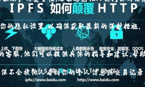 在TPWallet上设置隐私，确保别人无法看到你的个人信息或交易记录，通常涉及一些隐私设置和安全措施。下面是一些基本的步骤，你可以参考进行设置：

1. 修改个人隐私设置
首先，打开TPWallet应用，登录你的账户。在个人资料或设置中，查找隐私设置选项。通常，你可以选择哪些信息对外可见，哪些信息只有自己可见。

2. 设置账户隐私
在账户设置中，注意查看“公开资料”或“隐私权限”部分。你可以选择不公开地址、账户余额或交易记录等信息，确保其他用户无法查看。

3. 使用匿名功能
一些钱包应用提供匿名交易的选项。如果TPWallet有这样的功能，务必开启，以保证你的交易安全和隐私。

4. 修改社交分享设置
如果你在TPWallet上连接了社交媒体账户，检查社交分享的隐私设置。确保你没有意外分享账户信息或交易记录。

5. 安全性措施
别忘了启用二次验证（2FA）和强密码保护。这不仅能加强账户的安全性，还能避免他人访问你的信息。

6. 定期检查隐私设置
随着平台的更新，隐私设置可能会有所变化。定期检查你的隐私设置，以确保获取最新的保护措施。

7. 咨询客服
如果对隐私设置有任何疑问，随时可以咨询TPWallet的客服。他们可以提供具体的指导和建议，帮助你提高账户的隐私保护水平。

通过以上方法，你可以有效地设置TPWallet的隐私，确保不会被他人看到你的个人信息或交易记录。希望这些步骤能够帮助到你！