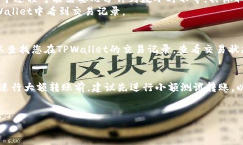 要将TPWallet中的数字资产转移到火币交易所，您需要按照几个简单的步骤进行操作。以下是详细的步骤指南：

步骤1：准备工作
在开始之前，请确保您已在火币交易所注册并完成身份验证。同时，需要确保您的TPWallet中有要转移的资产，并确保您知道所要转移资产的正确币种和相应的区块链网络。

步骤2：获取火币的充值地址
登录到您的火币账户，导航至“资产”页面，然后选择“充币”。在这儿，您会看到不同的加密货币列表。找到您想要转账的币种，点击“充币”后，火币将会生成一个充值地址。
注意：请确保选择正确的币种和网络，有时候同一种货币在不同的网络（如ERC20、TRC20）上会有不同的充值地址。如果地址错误，资金可能会丢失哦！

步骤3：在TPWallet中进行转账
打开您的TPWallet，选择您要转账的加密货币。通常在钱包的界面上，您会看到“发送”或者“转账”选项。点击它。
粘贴您刚才从火币获取的充值地址，输入您要转账的金额。最后，确认所有信息是否准确，别忘了检查一下“转账网络”，确保与火币的充值网络一致。这一步非常重要，谁还没点小烦恼呢？

步骤4：确认转账
核实无误后，点击“发送”或“转账”按钮。TPWallet会通过区块链网络进行转账，这个过程可能需要几分钟到数小时不等，具体取决于网络的拥堵情况。
在这期间可以安心喝杯咖啡，看一部搞笑电影，放松心情。交易成功后，您将在TPWallet中看到交易记录。

步骤5：检查火币账户
回到您的火币账户，刷新资产界面，查看是否成功到账。如果长时间没有到账，可以查找您在TPWallet的交易记录，查看交易状态。如果状态显示为“成功”，但火币没有收到，可能需要联系火币的客服进行查询。

最后的提示
转账过程中，务必保持您的私钥、安全信息和密码的安全，不要泄露给他人。同时，进行大额转账前，建议先进行小额测试转账，以确保一切正常运行。
希望以上的步骤对您有所帮助，祝您在交易中一切顺利！ 

希望这些信息能帮到你，如有其他问题随时问我！