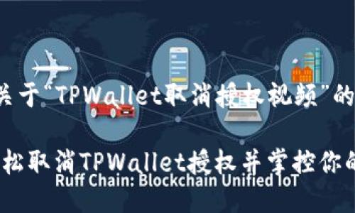 在这里提供一个关于“TPWallet取消授权视频”的内容框架和示例：

解除锁链：如何轻松取消TPWallet授权并掌控你的数字资产