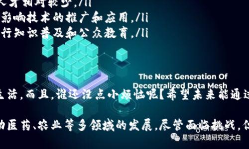 区块链基因改造技术是一个结合了区块链技术和基因编辑技术的创新概念。区块链以其去中心化、不可篡改的特性，为生物科技领域带来了新的可能性。以下是对这一技术的详细介绍，以及它的应用和潜在影响。

什么是区块链技术？
区块链技术是指一种通过分布式账本实现数据存储和管理的创新技术。它的核心特点包括数据的透明性、安全性和去中心化。数据在区块链上以区块的形式存储，每个区块都包含前一个区块的信息，这就形成了一条链条，确保了数据的不可篡改性和公开透明性。

基因改造技术的基本概念
基因改造技术是指对生物体基因组进行编辑或修改的技术，旨在改变生物体的某些特性或功能。近年来，随着CRISPR等基因编辑技术的发展，基因改造的精确性和效率得到了显著提高，使得科学家能够对 DNA 进行精确的“剪切”和“粘贴”。

区块链与基因改造的结合
那么，区块链基因改造技术的结合是如何进行的呢？它主要包括以下几个方面：
ul
    listrong数据安全与透明：/strong基因组数据是一项敏感信息，区块链可以为这些数据提供强大的安全保护，确保数据不被篡改，且在必要时提供透明的访问记录。/li
    listrong去中心化的研究合作：/strong研究机构和个人可以通过区块链平台共享基因组数据，促进全球科学界的合作而无需依赖单一的中心化数据库。/li
    listrong追踪基因编辑的来源：/strong通过区块链，研究人员可以追踪基因编辑的每一步，确保其研究成果的可靠性和可验证性。/li
    listrong知识产权保护：/strong科学家和研究机构可以通过区块链保护其研究成果和方法，确保其知识产权不被侵犯。/li
/ul

区块链基因改造技术的应用场景
随着技术的发展，区块链基因改造技术在多个领域展现出巨大的应用潜力：
ul
    listrong医药研发：/strong在药物研发过程中，基因组数据的准确性和可追溯性至关重要。利用区块链技术，制药公司可以更好地管理合作项目，确保数据的完整性。/li
    listrong农业改良：/strong通过基因编辑技术改良农作物的性状，结合区块链的数据管理，可以在全球范围内分享种植、培育和产量信息，提高农业的透明度和效率。/li
    listrong个性化医疗：/strong随着基因组学的进步，个性化医疗成为未来医疗的重要方向。区块链技术可以帮助医生快速获取准确的患者基因信息，从而制定个性化的治疗方案。/li
/ul

技术挑战与前景
虽然区块链基因改造技术具有广阔的前景，但仍面临一些挑战。这些挑战包括：
ul
    listrong技术复杂性：/strong区块链与基因编辑技术的结合需要跨专业的知识，目前具备这种能力的人才相对较少。/li
    listrong法律法规：/strong基因改造技术涉及伦理和法律问题，不同国家的法律规定各不相同，这可能影响技术的推广和应用。/li
    listrong公众接受度：/strong人们对基因改造的接受度各异，这需要科学家和政策制定者共同努力，进行知识普及和公众教育。/li
/ul

总结
区块链基因改造技术是一项极具潜力的创新概念，能够将两种尖端技术结合起来，推动科研进步，改善人类生活。而且，谁还没点小烦恼呢？希望未来能通过技术的力量，帮助我们解决更多实际问题。

通过以上的详细介绍，我们可以看到，区块链基因改造技术的结合不仅有助于数据的管理与保护，而且能推动医药、农业等多领域的发展。尽管面临挑战，但随着科技的不断进步，我们完全有理由相信，未来这一领域将会迎来更多令人期待的突破。