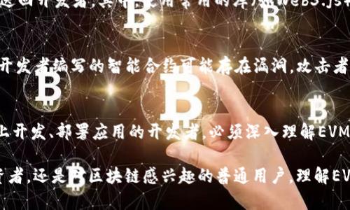 区块链EVM（以太坊虚拟机，Ethereum Virtual Machine）是一个执行环境，用于运行智能合约和处理以太坊网络上的交易。它是以太坊的核心组成部分，使得开发者能够在区块链上部署和执行去中心化应用（DApps）。

### EVM的功能和特点

什么是EVM？
EVM全称为以太坊虚拟机，它旨在为以太坊区块链上的智能合约提供一个执行环境。简单来说，EVM就像一个播放器，能够读取和执行存储在以太坊网络上的代码。通过这种方式，开发者可以创建复杂的结构和应用，推动区块链技术的发展。

EVM的核心功能
EVM有几个重要功能，使其在区块链生态系统中不可或缺。以下是一些主要功能：
ul
    listrong执行智能合约：/strong EVM的一个主要职责是执行智能合约。这些合约是自主执行的协议，能够在没有第三方机构的情况下自动完成交易或其他指定操作。/li
    listrong状态管理：/strong EVM管理以太坊的状态，包括账户余额、合约存储等信息。这就意味着EVM能够处理开发者和用户的请求，更新区块链的状态。/li
    listrong费用计算：/strong 在以太坊上，每个操作都会消耗一定的“Gas”，EVM负责计算和管理这些费用。这是确保网络安全性和防止滥用的重要机制。/li
/ul

EVM与智能合约的关系
告诉你一个小秘密，智能合约就像是一个精明的机器人，能够按照规定的条件自行执行任务。EVM则是这个机器人的大脑，让它能够理解和执行这些任务。
智能合约的代码一般使用Solidity语言编写，EVM能够将这些代码转换为字节码并在以太坊网络上执行。正因为有了EVM，智能合约才能够在去中心化环境中实现。

技术架构和实现
EVM的结构比较复杂，但我们可以用简单的比喻来理解。你可以把EVM想象成一个大型的多层图书馆，每一层都承载着不同的功能和数据。开发者通过这种结构来查找和执行特定的代码。
在技术上，EVM是基于堆栈的架构。堆栈是一种数据结构，用于临时存储和操作数据。在EVM中，所有的数据处理都发生在这个堆栈上，通过对堆栈的操作，EVM能够执行各种复杂的运算。

如何与EVM进行交互？
开发者与EVM的交互通常通过以太坊节点进行。这些节点负责将交易和智能合约的代码发送到EVM，同时将EVM的响应发送回开发者。其中，使用常用的库（如Web3.js）可以方便地与EVM进行通信，就像通过电话拨打给库中的某个图书管理员请求某本书一样简单。

EVM的安全性与挑战
安全性一直是区块链技术的热点话题。EVM虽然设计精妙，但是依然面临着诸多挑战，比如：“谁还没点小烦恼呢？”有时候，开发者编写的智能合约可能存在漏洞，攻击者可以利用这些漏洞进行攻击。因此，开发者在编写合约时必须认真审查代码，还要在“图书馆”的保管员那里提前申请审计。

总结
总之，EVM是以太坊生态系统不可分割的一部分，它的灵活性和强大功能使得各种去中心化应用得以实现。想要在以太坊上开发、部署应用的开发者，必须深入理解EVM的工作原理，以及与之互动的方式。进入这个“图书馆”，好好学习和探索，开启属于你自己的区块链旅程吧！

通过以上的探讨，相信你对EVM已经有了一定的了解，今后在与区块链打交道时，能够更加游刃有余。无论你是开发者、投资者，还是对区块链感兴趣的普通用户，理解EVM的运作机制都将赋予你在这个新世界里更大的自主权和洞察力。