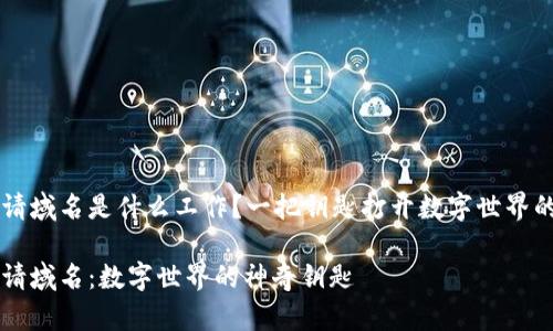 区块链申请域名是什么工作？一把钥匙打开数字世界的神奇大门

区块链申请域名：数字世界的神奇钥匙