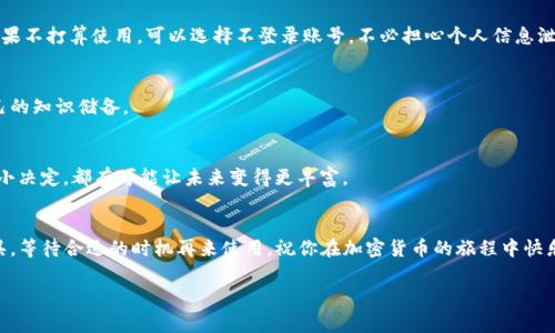 下载了TPWallet并不会有什么不好的影响，通常来说，钱包应用是为了方便用户安全地存储和管理数字资产，比如加密货币。如果你不打算使用它，或者目前没有相应的需求，软件不会主动给你带来负担。不过，有几个方面可以提醒你注意：

### 钱包安全性
确保你下载的TPWallet是官方渠道提供的，避免在非正规平台下载，以防潜在的安全风险。加密货币的安全性非常重要，使用时保持警惕，定期更新密码和助记词。

### 存储加密资产
如果你是加密资产的投资者或者用户，TPWallet可以为你提供方便的存储和管理方案。如果不打算使用，可以选择不登录账号，不必担心个人信息泄露。

### 使用教程与社区支持
若以后想了解如何使用TPWallet，网上有很多教程和社区讨论，你可以随时查阅，增加自己的知识储备。

### 心态放松
谁还没点小烦恼呢？下载了一个钱包应用，真无需太过担忧。要相信，生活中我们的每一个小决定，都有可能让未来变得更丰富。

### 结束语
总之，下载TPWallet并不会带来负担，除非你打算实际使用它。不妨将它视作一个备选工具，等待合适的时机再来使用。祝你在加密货币的旅程中快乐前行！

如果还有其他疑问，随时欢迎讨论！