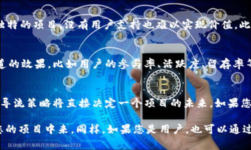 区块链项目导流通常指的是通过各种方式和渠道，以吸引用户或投资者的注意，从而提高项目的知名度和参与度。在区块链和加密货币行业中，由于项目数量繁多且竞争激烈，导流成为了一个重要的营销策略。以下是一些区块链项目导流的核心要素：

### 什么是导流？
导流这词可以简单理解为将潜在的用户或流量引导到某个特定的平台或项目上。在区块链领域，导流的对象主要是投资者、用户、开发者等。通过有效的导流策略，项目方希望能够增加项目的曝光率，加速社区建设，促进参与者的增长。

### 区块链项目导流的方式
在区块链项目中，导流的方式可以多种多样，以下是一些常见的方法：
- **社交媒体营销**：利用社交媒体平台（如Twitter、Facebook、Reddit等）进行项目宣传，吸引潜在用户关注。
- **内容营销**：通过博客、白皮书、视频等内容，向用户传递项目的价值和使用场景。
- **社区建设**：建立和维护社区（如微信群、Discord频道等），直接与用户进行互动，增强用户的参与感。
- **合作与联盟**：与其他项目或公司合作，借助他们已有的用户基础进行流量导入。
- **广告投放**：通过Google Ads、社交媒体广告等直接进行付费推广，快速提升项目的曝光量。

### 导流的重要性
为什么导流在区块链项目中如此重要呢？首先，用户的参与度直接影响项目的成功与否。即使是技术先进、理念独特的项目，没有用户支持也难以实现价值。此外，良好的导流策略还能帮助项目建立信任，增加投资者对项目的信心。

### 导流策略的评估和调整
导流策略不是一成不变的，需要根据市场反馈进行不断调整。项目方可以通过数据分析工具来评估不同导流渠道的效果，比如用户的参与率、活跃度、留存率等，从而导流策略。

### 总结
区块链项目的导流不仅是吸引用户的手段，更是项目生存和发展的基石。在这个竞争激烈的行业中，灵活有效的导流策略将直接决定一个项目的未来。如果您正在考虑参与某个区块链项目，不妨多关注它的导流策略和社区动态，这些都能为您判断项目的潜力提供参考。

总的来说，导流是区块链项目成功的秘诀之一。如果您是项目方，记得合理运用各种渠道和策略，将流量引导到您的项目中来。同样，如果您是用户，也可以通过关注项目的导流策略，找到那些真正有潜力、值得投资的项目。