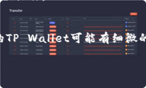 老版本的TP Wallet地址修改方法可以通过以下步骤进行调整。请根据具体使用的版本，可能有些设置界面有所不同，具体步骤可能略有差异。

步骤一：打开TP Wallet
首先，确保你已经在设备上打开了TP Wallet应用程序。如果你使用的是老版本，请注意可能会存在某些界面和功能上的差异。

步骤二：进入设置菜单
在TP Wallet的主界面上，寻找“设置”或“账户”选项。通常在应用右上角的菜单中可以找到这个选项，可能是三个点的图标或一个齿轮图标。

步骤三：查看地址信息
进入设置后，找到“地址”或“钱包地址”相关的选项。这里通常会显示你当前的TP Wallet地址。检查地址是否正确，或者是否需要更改。

步骤四：修改地址
如果需要修改地址，查看是否有“编辑”或“修改地址”的选项。点击进入后，按照提示输入你新的TP Wallet地址。确保你输入的地址是准确无误的，因为任何错误都可能导致资产丢失。

步骤五：保存更改
完成地址修改后，确保点击“保存”或者“确认”按钮。这会将你新的TP Wallet地址更新到系统中。

步骤六：备份新地址
建议在修改地址后，将新的TP Wallet地址备份到安全的地方，以防止日后遗忘或误操作。

结语
通过以上步骤，你应该能够顺利地修改老版本TP Wallet的地址。当然，不同版本的TP Wallet可能有细微的差异，如果在操作中遇到问题，请参考官方的使用手册或者联系他们的客服支持。

如果你在实际操作中有任何疑问，欢迎随时询问！