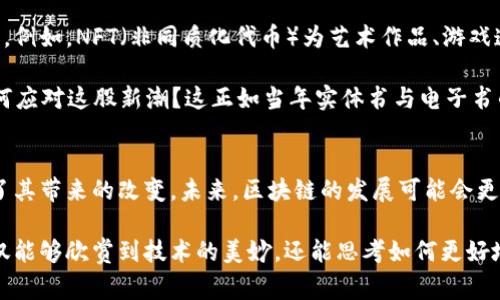 区块链技术近年来取得了广泛的关注和应用，这不仅是因为它的创新性，更是因为它在多个领域中展现出的巨大潜力。区块链的五大场景通常被理解为金融、供应链管理、身份验证、智能合约和数字资产。这些应用场景展示了区块链在解决现代社会问题方面的有效性和灵活性。

### 区块链五大场景

#### 1. 金融服务
区块链在金融服务领域的应用，是最早也是最广泛的。通过去中心化的方式，区块链可以减少金融交易的中介成本，提高交易的效率和安全性。例如，比特币和以太坊等数字货币的流行，就有效地实现了资金的快速转移，消除了传统银行的时间和费用的限制。

对于消费者来说，使用区块链技术的金融服务能享受到更低的交易费用和更快的结算时间。而对于企业而言，降低了由于中介造成的风险和成本，区块链技术给予了新的金融服务模式，让人们的生活更便捷。

#### 2. 供应链管理
在供应链管理方面，区块链技术的透明性可以有效追踪产品从生产到销售的整个过程。这种可追溯性不仅提升了消费者的信任度，同时还减少了伪造和欺诈的可能性。

例如，食品行业就可以利用区块链技术确保每一批产品的来源是可追溯的。在某个农场种植出来的苹果，消费者只需通过扫描二维码便可获知其被种植、储存和运输的每一个环节，仿佛在追踪一个“苹果的成长故事”。谁还没点小烦恼呢？想知道吃的东西是否安全，当然是希望苹果背后有个“链”在守护！

#### 3. 身份验证
区块链技术在身份验证上的应用，极大地提升了安全性和效率。通过区块链构建数字身份，个人和企业可以有效管理自己的身份信息，防止身份盗用现象。

想象一下，以后你去医院看病，不用再填写大量的表格，只需提供一个链上身份证明，就能迅速便捷地完成身份验证，真是让人省心。但随之而来的是，是否要把所有隐私信息都打包在一起？这就需要仔细权衡了。

#### 4. 智能合约
智能合约是区块链最具创新性的应用之一，它能够在没有任何中介的情况下自动执行合约条款。通过编程，用户能够事先设定好条件，当条件满足时，合约便会自动执行。

例如，假设你与朋友约定，如果明天下雨，你就请他吃饭，这个蛋疼的场景通过智能合约完成就变得有趣多了。只需在区块链上设定好相关规则和条件，等下雨之际，合约就会自动执行，请客的任务似乎就可以“雨来雨走”自然而然搞定。

#### 5. 数字资产
随着数字化的迅速发展，许多有价值的资产开始以数字形式存在。区块链技术使得这些数字资产能够被安全地创建、转让和交易。例如，NFT（非同质化代币）为艺术作品、游戏道具等提供了全新的拥有和交易方式。

这一技术的到来让虚拟艺术家的作品可以在链上“飞起来”，真正实现了“我有我独特的数字艺术”，而传统艺术品的买卖又将如何应对这股新潮？这正如当年实体书与电子书的较量一样，未来的艺术市场可能会非常拥挤，每个“链”都可能是每个艺术家的舞台。

### 结论
总体来说，区块链技术在这五大场景的应用展现了其强大的潜力。虽然目前仍处于发展阶段，但无疑，我们已经在许多领域看到了其带来的改变。未来，区块链的发展可能会更为广泛，技术的成熟将会推动更多的应用场景出现，让我们的生活变得更加高效、安全和便捷。

区块链的五大场景，不仅帮助我们了解这项技术的应用广度，更激发了人们对未来生活的憧憬。通过深入探讨这些场景，我们不仅能够欣赏到技术的美妙，还能思考如何更好地利用这些场景改善我们的日常生活。