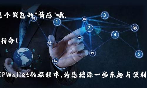 在使用TPWallet时，如果您想要修改您的钱包名称，可以参考以下步骤进行操作。这里我们将详细介绍如何进行更改，同时也会穿插一些轻松幽默的表达，希望让您在学习过程中感到愉快。

第一步：登陆TPWallet
首先，您需要打开TPWallet的应用程序，使用您的账户信息登录。如果您还没有账户，那您可能需要先注册。在这里，思考一下：在那么多钱包中，为何选择TPWallet呢？无疑是因为它的功能强大，就像是口袋里的“金融宝藏”！

第二步：进入钱包设置
一旦登录后，您就会看到钱包的主界面。通常，右上角会有一个设置图标，点击这个图标，您将会进入钱包的设置页面。从这里开始，您才可以“变魔术”，把您的钱包名称变得更加个性化！就像是给自己的爱车加上独特的车牌号，听起来是不是很吸引人呢？

第三步：修改钱包名称
在设置页面，您会看到多种选项。寻找“钱包名称”或类似的选项，点击进入。您可以在这里输入新的钱包名称。想象一下，您的钱包如今不再是无名小卒，而是个性十足的明星！谁还没点小烦恼呢？给它起个好名字让您每次打开都面露微笑。

第四步：保存更改
修改完成后，一定要记得点击“保存”或“确认”按钮。否则，您的辛辛苦苦所作的更改将会蒸发得无影无踪，仿佛您刚才挥舞的魔法棒没有施展成功。
                            </div>
                        </div>
                        <div class=