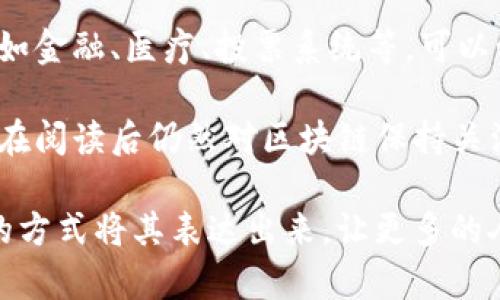 区块链是一种分布式的数字账本技术，以其独特的去中心化特征和强大的安全性而受到广泛关注。下面简要介绍区块链的意义和写作方法。

区块链的意义

1. **去中心化:** 区块链技术使得数据不再集中存储在某一个中央服务器上，而是分散在整个网络的各个节点中。这种结构减少了单点故障的风险，提高了系统的可靠性。

2. **安全性:** 通过加密算法，区块链确保了数据的不可篡改性和可追溯性。每一个数据块都包含前一个区块的哈希值，从而形成链式结构，使得篡改历史记录极其困难。

3. **透明性:** 所有的交易记录在链上是公开的，任何人都可以查看。这种透明性增加了用户的信任感，尤其是在金融交易和供应链管理等领域。

4. **智能合约:** 区块链支持智能合约的执行，这是一种自动化执行合约条款的技术，能够在达成条件时自动执行，无需中介。这极大地提高了效率和降低了成本。

5. **降低成本:** 通过去除中间商，区块链可以减少交易成本。例如，在金融交易中，通过区块链直接发送和接收资金，可以避免费用昂贵的银行流程。

区块链的写法

写作关于区块链的内容时，可以遵循以下步骤和方法：

1. **确立主题:** 首先，明确你要讨论的区块链相关主题，如其技术原理、应用案例、影响力等。选择一个热点话题，可以吸引更多读者的注意。

2. **使用准确的术语:** 在讨论区块链技术时，应使用准确、专业的术语，如“去中心化”、“哈希算法”、“共识机制”等。这样能增加文章的可信度。

3. **结合实例:** 举一些实际应用案例，比如比特币、以太坊、供应链管理等，将理论与实践结合，让读者更容易理解。

4. **分析优势与挑战:** 在阐述区块链的意义时，除了突出其优势（如安全性、透明度），也要分析面临的挑战（如可扩展性、能源消耗），提供更为全面的理解。

5. **强调未来应用:** 讨论区块链未来的发展趋势和潜在应用领域，如金融、医疗、投票系统等，可以让读者对技术的前景有更深的认识。

6. **吸引性结尾:** 用一个引人深思的问题或观点作为结尾，让读者在阅读后仍然对区块链保持关注，激发他们的进一步探讨。

总之，写作关于区块链的内容时，需要深入理解该技术的复杂性，并以的方式将其表达出来，让更多的人能够了解和接受这一前沿技术。