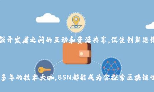 BSN（Blockchain-based Service Network）区块链网络服务平台是一个旨在促进区块链技术普及和应用的基础设施网络。它由中国政府和一些企业共同建立，目的是为开发者提供一个标准化、便利的区块链开发和应用环境。BSN不仅支持可公有链，也能支持私有链，提供多种类型的服务，涵盖各个行业的需求。

### BSN的背景与起源

在数字经济快速发展的背景下，区块链技术逐渐被认可为一种颠覆性技术，能够在多个领域如金融、供应链、医疗等产生深远影响。然而，区块链的开发和应用仍面临着技术门槛高、成本高、互操作性差等问题。为了解决这些问题，BSN应运而生，它希望通过建立一个统一的基础设施来加速区块链技术的应用。

### BSN的功能与优势

1. 跨链互操作性

BSN支持多种区块链技术，包括Ethereum、Fabric等不同公有链和私有链。这种跨链互操作性使得开发者能够自由选择适合自己需求的技术栈，并且能够在不同框架之间轻松转移数据。这种自由度极大地降低了开发者的工作难度，也促进了区块链项目之间的协作与交流。

2. 降低开发成本

BSN通过提供标准化的开发工具和环境，使得区块链开发的成本大幅降低。开发者不再需要投入大量的时间与资源来设置和维护区块链网络，他们可以专注于业务逻辑的开发。BSN平台还提供了丰富的文档和技术支持，帮助开发者快速上手。

3. 拓宽应用场景

BSN的目标是支持各行业的区块链应用，从金融到医疗、物联网再到供应链等。无论是小型初创公司还是大型企业，都可以在BSN上找到合适的解决方案。这样的多样性使得BSN在促进区块链技术应用方面起到了积极作用。

4. 安全与隐私保护

区块链技术的一个重要特性就是“去中心化”，意味着数据不再由单一实体控制。BSN通过采用多种安全技术，确保用户的数据隐私和网络安全。此外，BSN还提供了合规性的支持，帮助企业在使用区块链技术时遵守相关法律法规。

### BSN的未来发展

1. 海外市场的扩展

随着BSN在国内市场的成熟，未来它将致力于向国际市场扩展。通过与海外的区块链项目合作，BSN希望能够将其技术优势推广给全球开发者，推动全球范围内的区块链应用创新。

2. 持续与升级

根据用户反馈和市场变化，BSN将不断调整和其服务。这包括对平台功能的持续升级，增加更多第三方服务的接入，提升用户体验并保持技术的前沿性。

3. 教育与社区建设

BSN不仅仅是一个技术平台，还希望成为一个区块链技术教育的枢纽。通过举办各种培训与交流活动，BSN可以培养更多的区块链开发者和专业人才。同时，建立社区可以增强开发者之间的互动和资源共享，促使创新思维的碰撞。

### 结语

总之，BSN区块链网络服务平台以其开放性、兼容性和易用性，为区块链技术的普及与应用提供了强有力的支持。不论你是对区块链初露锋芒的青涩小白，还是在行业中打拼多年的技术大咖，BSN都能成为你探索区块链世界的良师益友。正如每个人在生活中都会遇到问题，BSN也在努力解决行业中的难点，搭建起一座通向未来的桥梁。谁还没点小烦恼呢？来BSN，或许能找到些许解决方案哦！