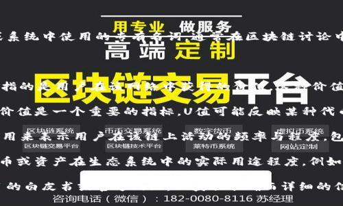 区块链中的“U值”并不是一个标准的术语，可能是某种特定项目或系统中使用的专有名词。通常在区块链讨论中，可能涉及到的相关概念包括“市值”、“流通量”、“用户价值”等等。

### U值的可能解释

1. **用户价值（User Value）**: 在某些区块链项目中，U值可能指的是用户在该网络中获得的价值。这种价值可能是通过参与共识机制、提供流动性、参与治理等方式获得的。

2. **代币价值（Token Value）**: 在许多区块链项目中，代币的价值是一个重要的指标。U值可能反映某种代币的预期价值或者市场表现。

3. **用户活跃度（User Activity）**: 在某些上下文中，U值可能用来表示用户在该链上活动的频率与程度，包括交易频率、智能合约调用等。

4. **用途值（Utility Value）**: 在一些应用中，U值可能表示代币或资产在生态系统中的实际用途程度，例如在去中心化金融（DeFi）中的使用效率。

如果您在特定的上下文中遇到“U值”这一术语，建议查看相关项目的白皮书或官方网站，以获取准确而详细的信息。