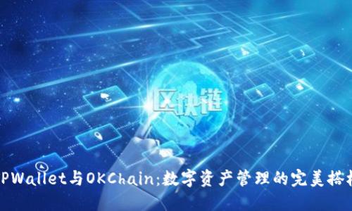TPWallet与OKChain：数字资产管理的完美搭档