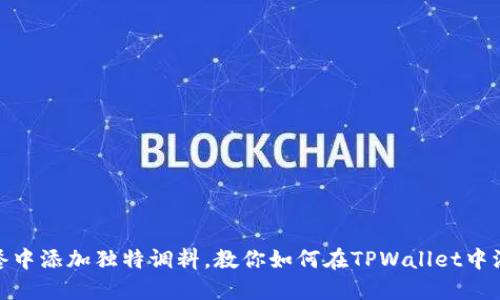 如同在美味大餐中添加独特调料，教你如何在TPWallet中添加币安智能链