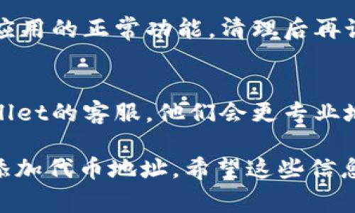 在使用TPWallet时，如果你遇到无法添加代币地址的问题，可能是由多个因素引起的。以下是一些常见的解决方法和可能的原因：

1. 检查网络连接
确保你的设备连接到互联网。如果网络不稳定，可能会导致关于代币地址的信息无法正常更新。

2. 确保使用正确的代币标准
TPWallet支持多种代币标准（如ERC20、TRC20等），在添加代币时，请确保你输入的地址符合正确的标准。

3. 检查代币地址的有效性
确保你输入的代币地址是准确的。你可以通过链上浏览器（如Etherscan、Tronscan等）随机验证一下地址是否存在并且是有效的。

4. 更新TPWallet应用
有时，应用的版本过旧可能会导致一些功能无法正常运行。检查应用商店是否有TPWallet的更新版本，并进行更新。

5. 重启应用
关闭TPWallet后重新打开，有时简单的重启操作能够解决一些临时的小问题。毕竟，谁还没点小烦恼呢？

6. 清理缓存
尝试清理TPWallet的缓存。有时候缓存数据会干扰应用的正常功能，清理后再试一次添加代币地址。

7. 联系客服
如果以上方法都无法解决问题，可以尝试联系TPWallet的客服。他们会更专业地帮助你解决技术性问题。

通过以上方法，你应该能够找到问题的根源并成功添加代币地址。希望这些信息能对你有所帮助，如果还有其他问题，随时咨询！