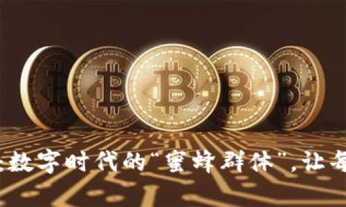 区块链网络合作平台：数字时代的“蜜蜂群体”，让每一份努力都不再孤单