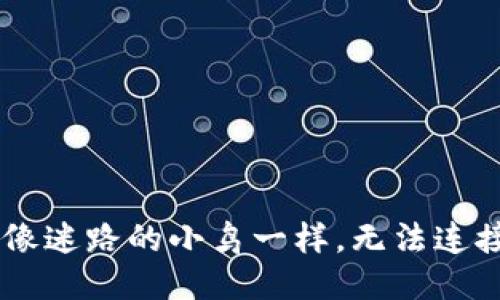 当你的TP wallet像迷路的小鸟一样，无法连接网络时该怎么办？