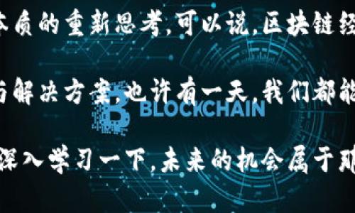 区块链经济是一个涉及多个领域的跨学科专业，主要研究区块链技术如何影响经济活动和商业模式。以下是对区块链经济所涉及的主要方面的详细阐述：

区块链技术的基本概念
区块链是一种分布式账本技术，具有去中心化、安全性和透明性等特点。简单而言，它就像一个数字化的账本，记录着所有交易和数据，而这些记录是公开透明的，任何人都可以查看，却无法随意篡改。

区块链经济的定义
区块链经济关注的是如何利用区块链技术推动经济和商业创新。它探讨了区块链如何改变传统产业结构、创造新的商业模式、以及影响消费者行为和市场发展。

区块链经济的关键领域
在区块链经济中，有几个关键领域值得关注：

h41. 数字货币/h4
比特币和以太坊等数字货币的兴起，标志着金融体系的一次重大变革。它们不仅是交易的工具，还代表了一个新的价值储存方式。数字货币是区块链经济中最直观的表现，凭借其去中心化的特点，挑战了传统银行系统的地位。

h42. 去中心化金融（DeFi）/h4
去中心化金融是区块链经济的另一重要组成部分，它通过智能合约等技术，提供无须中介的金融服务，如借贷、交易和保险。这一领域的快速发展，意味着越来越多的人可以在没有银行背景的情况下参与金融活动。

h43. 非同质化代币（NFT）/h4
NFT 是一种用于表示独特数字资产的代币，在艺术、音乐、游戏等领域逐渐流行。它不仅为艺术家创造了新的收入渠道，还为消费者带来了新的体验和拥有权。

h44. 供应链管理/h4
通过区块链，企业可以透明化供应链，追踪产品从原材料到最终顾客的整个过程。这种透明度能够提高消费者信任，减少欺诈行为，同时库存管理。

区块链经济对传统行业的影响
区块链经济不仅是对数字货币或金融行业的影响，其实它跨越了多个行业，以下是几个传统行业如何受到区块链经济影响的例子：

h41. 政务/h4
通过区块链，政府可以更高效地管理公民数据，确保信息的安全和透明。比如，投票系统可以利用区块链技术，提高选举的公正性和透明度，降低舞弊风险。

h42. 医疗健康/h4
区块链在医疗行业的应用可以改进病历管理，实现安全的数据共享，但谁也没想到，这能让病人的信息更安全，而不是像小偷偷走了病历那样。

h43. 教育/h4
在教育领域，区块链可以为学历和证书提供验证服务，确保其真实性，避免伪造文凭现象。这让我想起那些总是想“买文凭”的同学们，有了区块链的验证，他们就只能踏实学习了。

区块链经济中的挑战与机遇
虽然区块链经济带来了很多机遇，但同样不乏挑战。对于许多企业来说，技术的复杂性、监管的不确定性和安全隐患都是需要考虑的重要因素。

h41. 法规与监管/h4
许多国家尚未制定明确的法规来规范区块链和数字货币的交易，很多企业在进行区块链项目时需谨慎应对法律风险。大家都在等待“国王的回归”，但是国王最近似乎在考虑“如何立法”的问题。

h42. 技术瓶颈/h4
尽管区块链技术潜力巨大，但在实际应用中，许多技术因素仍然限制了其广泛推广。例如，交易速度和可扩展性问题，在高峰时段“拥堵”就像网络连不上，谁还没点小烦恼呢？

总结与展望
区块链经济作为一种新兴的经济形态，正在深刻影响各行各业。它带来的不仅仅是技术的革新，更是对我们经济活动本质的重新思考。可以说，区块链经济是“未来经济”的一部分，越来越多的企业、政府和个人将逐步适应这种变化，迎接更高效、透明和公正的交易环境。

在未来，随着技术的不断发展与成熟，我们相信区块链经济不仅会发展得更加蓬勃，还将催生出更多创新的商业模式与解决方案。也许有一天，我们都能通过区块链轻松地买卖任何东西，从小吃到大别墅，甚至有可能在虚拟世界中交易魔法道具，真是激动人心的未来呀！

总之，区块链经济不仅是一个技术话题，更是对我们思维方式和行为习惯的一次整体性挑战。如果你对它有兴趣，不妨深入学习一下，未来的机会属于那些敢于迈出第一步的人。