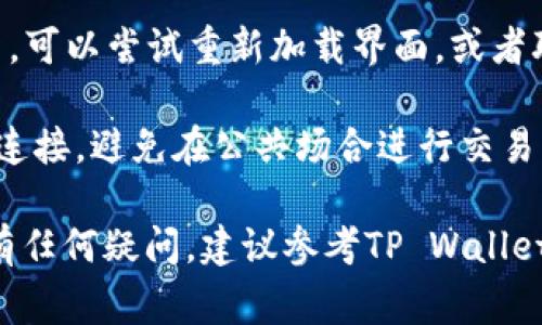 对于向TP Wallet充钱的具体步骤，通常可以参考以下指导。但请注意，实际步骤可能会因钱包的版本和所在地区的不同而有所不同。以下是一般的指南。

1. 下载并安装TP Wallet
首先，确保你已经下载并安装了TP Wallet。你可以在Google Play商店或Apple App Store中搜索“TP Wallet”，下载后按照提示完成安装。

2. 创建或恢复钱包
打开TP Wallet后，如果你是新用户，需要注册并创建一个新的钱包。如果你已经有一个钱包，可以选择恢复钱包，输入你的助记词或私钥进行恢复。

3. 选择充钱方式
在TP Wallet中，通常可以通过以下几种方式进行充值：
ul
    listrong银行转账：/strong你可以通过银行转账的方式将资金直接存入你的TP Wallet账户。/li
    listrong信用卡支付：/strong通过绑定信用卡进行快捷的充值。/li
    listrong第三方支付平台：/strong一些钱包支持通过支付宝、微信等第三方支付平台进行充值。/li
/ul

4. 输入充值金额
选择了充钱方式后，输入你想要充值的金额。要确保你输入的金额在允许的范围内。

5. 完成支付
确定金额无误后，按照系统提示进行支付。支付完成后，系统会及时更新你的账户余额。在某些情况下，可能需要等待几分钟，资金才能到账。

6. 检查账户余额
最后，返回钱包首页，检查你的账户余额是否更新。如果余额没有更新，可以尝试重新加载界面，或者联系TP Wallet的客服支持。

请务必小心，在进行任何交易时确保网络安全，最好使用可靠的网络连接，避免在公共场合进行交易操作。同时确保你保管好自己的账户信息和私钥，避免丢失或被盗用。

以上是一般充钱到TP Wallet的流程，具体步骤可能会有所变化。如有任何疑问，建议参考TP Wallet的官方网站或联系客服以获取最新信息。