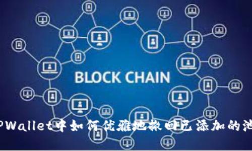 在TPWallet中如何优雅地撤回已添加的池子？