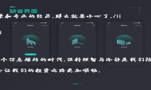 区块链庄家骗局是近年来在加密货币市场中频繁出现的一种诈骗手段。它通常借助区块链技术的复杂性和一种似乎合法的外表来吸引投资者。然而，其背后往往隐含着巨大的风险和欺诈行为。接下来，我们就来深入探讨这个话题，揭秘区块链庄家骗局的真相。

什么是区块链庄家骗局？

“庄家”这个词最早源于股票市场，指的是那些操控市场的人。换句话说，庄家控制着大量的资产，通过操纵市场来获取利润。在区块链的投资市场中，这种操控手法也被许多骗子所利用，形成了所谓的“区块链庄家骗局”。这些骗局通常通过虚假的ICO（首次代币发行）或“Pump and Dump”（拉高然后抛售）策略，诱导毫无经验的投资者投入资金。

比如，骗子可能会声称他们有一种独特的区块链技术，能在短时间内带来巨额回报。他们的宣传语就像是“投资我们，您的财富将像气球一样飞涨！”但实际上，投资者往往只是在为骗子的奢华生活埋单。这种手段就像是用糖衣炮弹来掩盖真相，诱惑人们进入一个看似光鲜亮丽的世界。

区块链庄家骗局的常见形式

区块链庄家骗局的形式多种多样，以下是一些最常见的类型：

ul
    listrong虚假ICO：/strong一些骗子会推出虚假的代币，与真实的ICO相似，却没有任何实际的产品或服务。他们利用社交媒体、论坛等推广这些代币，吸引投资者购买。/li
    listrong庄家操控市场：/strong通过人为操控某种加密货币的价格，庄家会在市场深度较浅的情况下，提前抬高价格，吸引投资者跟风入场，然后随即高位抛售，造成散户的巨额亏损。/li
    listrong借用名人效应：/strong很多骗局会利用名人的名声，传播虚假信息。例如，某个项目的白皮书上可能会假装有某位知名投资人的背书，实际上却跟他毫无关系。/li
    listrong传销模式：/strong某些庄家骗局会打着“区块链投资”的幌子，采用传销的形式，拉人头、发展下线，获得暴利。换句话说，就是“你投资我，我拉更多人来投资”，形成一个庞大的金字塔结构。/li
/ul

区块链庄家骗局的受害者

那么，谁是这些骗局的主要目标呢？通常情况下，这些骗局的受害者包括：

ul
    listrong新手投资者：/strong对于缺乏市场经验的投资者，尤其是刚入场的小白来说，很容易就被那些华丽的宣传和虚假的承诺所诱惑。/li
    listrong追求高收益者：/strong有些投资者由于想要快速致富，容易忽视交易的风险，盲目追逐高收益，最终落入骗局。/li
    listrong缺乏专业知识的人：/strong即使是有一定投资经验的投资者，如果缺乏对区块链技术的理解和分析能力，他们同样可能被虚假项目所吸引。/li
/ul

如何识别并防范区块链庄家骗局

那么，作为投资者，我们该如何识别并防范这些诈骗行为呢？可以参考以下几点：

ul
    listrong仔细研究项目：/strong在投资之前，务必对该项目进行深入研究，了解其核心团队、技术背景和市场前景。如果项目团队没有真实的背景和专业的经历，那么就要小心了。/li
    listrong警惕高收益承诺：/strong投资市场没有看似简单的“致富秘诀”，那些承诺你“保证”高收益的项目，往往都是骗局。/li
    listrong核实信息：/strong查看项目的官网，社交媒体，以及第三方评价，不要轻易相信项目方提供的信息，特别是名人的推荐。/li
    listrong分析社区反应：/strong关注加密货币相关社区的讨论，了解其他投资者的看法和经验，通常会有很多投资者分享他们的警告和建议。/li
/ul

总结

区块链庄家骗局就像一场华丽的魔术表演，表面的光鲜亮丽掩盖了真正的黑暗。而作为消费者和投资者，我们需要保持警惕，学会识别这些骗局。在这个信息爆炸的时代，保持理智与冷静是我们防范风险的第一步。记住，理性投资，量入为出，才能在这条充满风险的道路上走得更远！

最后，虽然区块链技术给我们带来了巨大的机遇，但也伴随着风险，时刻提醒自己“谁还没点小烦恼呢？”在这个快速变化的市场中，保持清醒的头脑，会让我们的投资之路更加顺畅。

以上就是对区块链庄家骗局的一些探讨，希望对您有所帮助！请记住，在投资之前，做好充足的功课，才能规避风险，保全自己的资金安全。