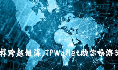 像桥一样跨越链海，TPWallet助你畅游BSC世界