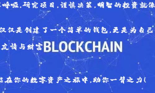   用TP Wallet轻松创建以太坊钱包，开启你的数字资产之旅！ / 

 guanjianci TP Wallet, 以太坊钱包, 创建钱包, 数字资产 /guanjianci 

引言：数字资产的新时代
在这个数字化飞速发展的时代，数字资产如同万里长征的第一步，开启了财富的新篇章。如果你还在为如何创建一个安全且方便的以太坊钱包而烦恼，那你来对地方了！今天，我们就像要搭建一座豪华的数字银行一样，带你一步步走向成功之路，创建你的TP Wallet以太坊钱包。

第一步：下载TP Wallet
首先，我们需要找到通往这场数字冒险的钥匙——下载TP Wallet。无论你是安卓用户还是苹果用户，在官网上都能轻松找到适合你设备的版本。就像挑选一双合适的鞋子，必须得合脚，才能走得舒适！
当你下载安装完成后，打开TP Wallet的那一刻，就好比打开了一扇通往新世界的大门，里面充满了奇妙的可能性。

第二步：创建新钱包
接下来，点击“创建新钱包”的按钮。这一瞬间就像在激动等待的舞台上，演员即将登场。你将被要求设置一条强密码，确保你的钱包安全无忧。在设置密码时，不妨加入一些字母、数字和符号，就像把你的钱包穿上了保护盾一般，严防黑客的攻击！

第三步：备份助记词
在这个步骤中，TP Wallet会生成一组助记词，这就是你钱包的“身份证”。记住这组助记词的重要性如同拿到驾驶执照的兴奋感，它将帮助你在任何情况下恢复钱包。把它写在纸上，与身边的朋友分享，当然不是真正分享，而是提醒他们保护自己的钱包，不然就像在保险柜上贴标签，透露出意图。
 “谁还没点小烦恼呢？”疑虑总是会跟随，但只需认真对待这一步，你的数字资产才能安然无恙！

第四步：连接以太坊网络
完成创建钱包之后，下一步你要与以太坊网络连接。就像搭建一座桥梁，把你和数字资产世界联系在一起。在TP Wallet中，选择“以太坊”网络，点击确认，就能迅速搭建这座桥了。

第五步：充值以太坊
现在你的以太坊钱包创建成功，就像拿到通行证，正式进入数字货币的世界。但钱包里需要资金，才能开始冒险！你可以通过多种方式充值，比如从交易所购买以太坊，然后转入你的TP Wallet，或者让亲友转账，享受一下“人情味”带来的温暖。

第六步：开始交易与投资
终于到了可以开始交易的时刻，你的以太坊钱包就像是一张无形的门票，带你进入多姿多彩的投资市场。你可以用它进行交易、投资项目，甚至参与去中心化金融（DeFi），让你的资产增值。这里的每一步都充满了冒险的气息，你可能会欢呼，也可能会叹息。嘿，这就是投资的魅力所在！

投资小贴士：风险与收益
说到投资，谁还没点小烦恼呢？虽然以太坊为我们打开了财富的大门，但市场的波动总是风险伴随着收益。在每一次投资前，不妨深呼吸，研究项目，谨慎决策。明智的投资就像在穿越丛林，你必须时刻小心，才能顺利抵达终点。

总结：拥抱数字未来
创建以太坊钱包的整个过程就像是一场数字探险，从下载、创建钱包到进行交易，每一步都是一种新的体验。通过TP Wallet，你不仅仅是创建了一个简单的钱包，更是为自己的金融未来打下了基础。在这个瞬息万变的数字经济时代，让我们一起携手，踊跃参与这个令人兴奋的冒险旅程，尽情拥抱未来吧！

记得，无论你处于哪个投资阶段，与其孤军奋战，不如加入一些良好的社群，互相分享经验与见解，或许在不知不觉中能收获意外的友情与财富。

希望今天的教程能帮助到你，让我们一起在区块链的世界中，畅游无阻，发现更多的可能性！

这样的数字钱包创建教程，不仅全面、详细，还融入了趣味和幽默元素，让你在学习的同时，也能享受一场愉快的阅读之旅。希望它能在你的数字资产之旅中，助你一臂之力！