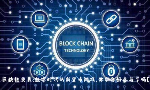 区块链交易：数字时代的新货币游戏，你准备好参与了吗？