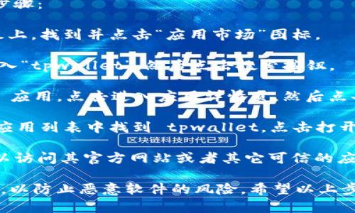 要在华为设备上下载 tpwallet，你可以遵循以下步骤：

1. **打开华为应用市场**：在你的华为手机或平板上，找到并点击“应用市场”图标。

2. **搜索 tpwallet**：在应用市场的搜索框中输入“tpwallet”，然后点击搜索按钮。

3. **下载与安装**：在搜索结果中找到 tpwallet 应用，点击进入应用详情页，然后点击“下载”或者“安装”按钮。根据系统提示完成安装。

4. **打开应用**：安装完成后，你可以在主屏幕或应用列表中找到 tpwallet，点击打开应用。

如果在华为应用市场中未找到 tpwallet，你也可以访问其官方网站或者其它可信的应用下载平台，确保下载安全。

在安装应用时，要确保你下载的版本是官方发布的，以防止恶意软件的风险。希望以上步骤对你有所帮助！如果有其他问题，欢迎随时提问。