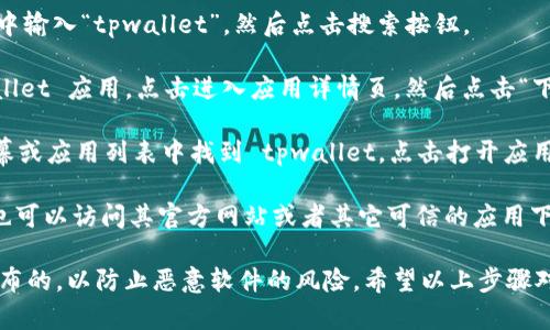 要在华为设备上下载 tpwallet，你可以遵循以下步骤：

1. **打开华为应用市场**：在你的华为手机或平板上，找到并点击“应用市场”图标。

2. **搜索 tpwallet**：在应用市场的搜索框中输入“tpwallet”，然后点击搜索按钮。

3. **下载与安装**：在搜索结果中找到 tpwallet 应用，点击进入应用详情页，然后点击“下载”或者“安装”按钮。根据系统提示完成安装。

4. **打开应用**：安装完成后，你可以在主屏幕或应用列表中找到 tpwallet，点击打开应用。

如果在华为应用市场中未找到 tpwallet，你也可以访问其官方网站或者其它可信的应用下载平台，确保下载安全。

在安装应用时，要确保你下载的版本是官方发布的，以防止恶意软件的风险。希望以上步骤对你有所帮助！如果有其他问题，欢迎随时提问。