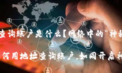 区块链上地址查询账户是什么？网络中的“神秘钥匙”

探秘区块链：如何用地址查询账户，如同开启神秘宝箱的钥匙