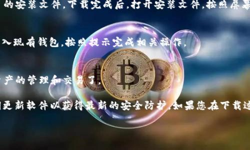 要下载 TPWallet，您可以按照以下步骤进行操作：

1. **访问官方网站**：
   首先，确保访问 TPWallet 的官方网站。通过浏览器搜索“TPWallet”并点击官方链接。官方链接通常会在搜索结果的顶部，确保您下载的软件是官方版本，避免安全风险。

2. **选择下载选项**：
   在 TPWallet 的官方网站上，寻找“下载”或“Get Started”这样的选项。通常这种选项会在主页的显眼位置。

3. **选择适合的版本**：
   TPWallet 可能提供多个版本供用户选择，例如 Windows、macOS 或移动设备应用。请根据您的设备类型选择合适的版本进行下载。

4. **下载并安装**：
   点击下载链接后，您的浏览器会自动开始下载 TPWallet 的安装文件。下载完成后，打开安装文件，按照屏幕上的提示进行安装。

5. **创建账户或导入钱包**：
   安装完成后，打开 TPWallet，您可以选择创建新账户或导入现有钱包。按照提示完成相关操作。

6. **开启使用**：
   一旦设置完成，您就可以开始使用 TPWallet 进行数字资产的管理和交易了。

请记得，安全性是第一位的，确保您下载的是官方版本，并定期更新软件以获得最新的安全防护。如果您在下载过程中遇到任何问题，可以查阅官网的帮助中心或社区支持。

希望这些步骤能够帮到您！如果还有其他问题，随时提问！