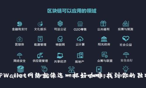 选择TPWallet网络就像选一杯好咖啡，找到你的独特口味