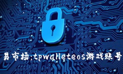 从游戏战场到交易市场：tpwalleteos游戏账号过户的终极指南