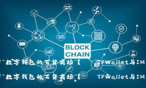 可否感受一下“数字钱包的百货商场”？——TPWallet与IM钱的对比之旅

可否感受一下“数字钱包的百货商场”？——TPWallet与IM钱的对比之旅