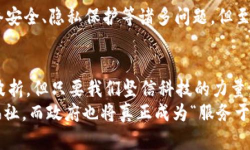 区块链政府工作流程：用智能合约打破陈规，开启透明治理新纪元

区块链, 政府工作流程, 智能合约, 透明治理/guanjianci

引言：区块链的前景如春风拂面
近年来，区块链技术如一阵清风，吹遍了科技、金融、医疗等多个领域。政府在推动透明、高效的治理过程中，也逐渐开始探索区块链的应用。那么，区块链政府工作流程究竟是什么呢？它又如何让我们面临的种种“小烦恼”迎刃而解呢？让我们一起揭开这一神秘面纱。

什么是区块链？让我们先打个基础
为了更好地理解区块链在政府工作流程中的运用，我们首先来了解一下什么是区块链。简单来说，区块链是一种去中心化的分布式账本技术，能够在不同节点之间安全地共享和记录信息。这些信息以“区块”的形式储存，而一串连贯的区块便形成了“链”。
想象一下，传统的账本就像一本不透明的日记，只有主人能看到。而区块链则是一群人共同维护的公开白板，任何人都能看见上面的内容。而且，修改上面的字迹可不是随便的，而是需要每个人的同意，包你一改就变成“人人皆知”的新闻。

政府工作流程：传统的模式好比老旧的跑车
在传统的政府工作流程中，信息的传递往往依赖于复杂的层级结构，像一辆老旧的跑车，发动起来缓慢且耗油，甚至有时还会因为各种原因抛锚。决策过程需要层层审批，难免产生拖延和不透明，国民的“烦恼”就此而生。
例如，你想申请一项政府补助，从你递交申请到收到钱，可能需要经过多个部门的签字批准，期间你可能会接到各种神秘而复杂的电话，甚至有些人因此感到无奈：“这是什么鬼？我只想拿钱啊！”

区块链在政府工作流程中的角色：腾飞的火箭
而区块链技术的引入，就像给老旧的跑车换上了火箭发动机。首先，它能保证信息的透明性。每个人都可以看到流程的每一步，权力不再是那么神秘的“黑箱”。其次，智能合约的概念使得流程自动化，减少了人为干预的必要。
比如，在政府补助申请过程中，一份智能合约可以设定清晰的规则，自动检测申请人的资格，并在满足条件时即时执行付款。这就像是你的跑车一秒变身为火箭，无需再停下来等待。

区块链政府工作流程的具体应用案例
为了让大家更好地理解区块链在政府工作流程中的具体应用，让我们来看几个案例：

h41. 公共记录的透明化/h4
许多国家开始将土地登记、公司注册等重要公共记录放在区块链上。这样，民众可以随时查询，既方便又透明，再也不用担心“被隐瞒”的信息。或许未来，整个城市的土地合法性都在你的掌心中掌握。

h42. 出生、死亡和婚姻证明的数字化/h4
想象一下，你家宝宝出生后，只需在区块链上简单几步操作，就能获得正式的出生证明，而不是一层又一层繁琐的文件和手续。这就像你点一份外卖，微波炉一热，宝宝的出生证明也随之送到。

h43. 选举过程的安全和透明/h4
在选举过程中，区块链技术可以有效防止投票的造假和操控，每一票都通过区块链记录，选民也能实时查询，确保公正与透明，减少“谁是赢家”的迷雾。说不定今后我们可以瓜分坐票，笑着摇号选出城市牛郎的评委呢！

区块链让政府工作变得更好：谁说不能怼回去？
许多“老大难”问题，曾让国民们感觉无能为力。然而，区块链的出现犹如给了大家一种“能怼回去”的选择：当流程更透明、信息更精准时，大家的需求也能更快速地被满足。
而且，一旦我们习惯了这种新的工作模式，信息流通的速度将大幅提高，政府与公民之间的信任度也将显著增强，简直就是一场双赢的“智取江山”！

当然，挑战总是相伴而生
不过，谁说路上不可能有一些小坎坷呢？尽管区块链技术充满潜力，但在实施过程中依然会遇到诸如技术标准、网络安全、隐私保护等诸多问题。但至少，我们已经在前进的路上。

总结：未来可期，让我们一起拥抱区块链
在这个科技飞速发展的时代，区块链的引入为政府工作流程带来了全新的视角。虽然未来的道路可能会有一些小波折，但只要我们坚信科技的力量，积极探索，终将迎来一个更加高效、透明、公正的政府运作模式。
所以，我们不妨放下心中的小烦恼，展望美好的未来吧！在不久的将来，或许我们每个人都能感受到区块链赋能的福祉，而政府也将真正成为“服务于人民”的典范。