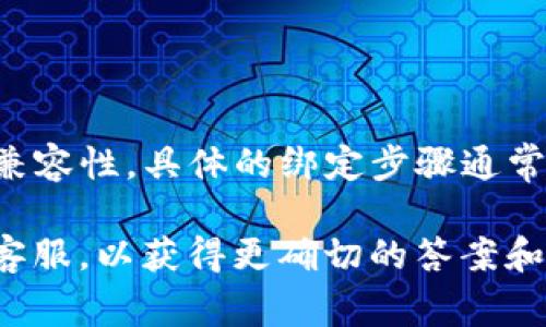 截至我知识更新的时间（2023年10月），Creo和TPWallet是否能够绑定取决于它们各自的功能和兼容性。具体的绑定步骤通常可以在它们的官方网站或用户手册中找到，或者你可以查看相关的支持论坛和社区获取最新信息。

如果你有具体的功能需求或者想了解如何操作，建议直接访问这两个平台提供的帮助文档或联系客服，以获得更确切的答案和指导。