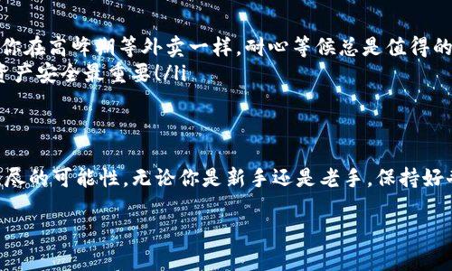 在购买TPWallet中的数字货币之前，我们需要先了解一些基本概念和步骤。下面将详细介绍如何在TPWallet上购买币，并尽可能带入趣味性，帮助你更好地理解整个过程。

什么是TPWallet？
TPWallet是一款多链数字货币钱包，它不仅支持多种数字货币的存储与管理，还提供了购买、兑换和转账等多种功能。想象一下，TPWallet就像是你数字资产的“金库”，里面装满了你心爱的宝藏。当然，心爱的宝藏可不止是金币，更有各种数字货币等着你去挖掘！

购买数字货币的准备工作
在你大步迈向数字货币的世界之前，首先要做好准备工作。就像外出探险，你需要装备齐全。以下是一些准备工作：
ul
    listrong创建TPWallet账户：/strong如果你还没有TPWallet账户，请先下载该钱包应用并注册一个账户。此过程就像是开通一个新邮箱，简单几步即可完成。/li
    listrong实名认证：/strong为了保障账户安全，你可能需要进行实名认证。谁还没点小烦恼呢？不过这可是为你之后的交易提供保护哦！/li
    listrong充值钱包：/strong在购买之前，你需要先给钱包充值。TPWallet支持多种充值方式，比如通过银行转账或其他数字货币转入。充实你的“金库”吧！/li
/ul

如何在TPWallet上购买币？
准备工作做得差不多后，我们就可以进入正式的购买环节了。步骤其实很简单，就像点外卖一样方便：
ol
    listrong打开TPWallet：/strong在你的设备上打开TPWallet应用，进入钱包主界面。/li
    listrong选择购买币种：/strong在首页找到“购买”选项，点击后可选择你想购买的币种。BTC、ETH、USDT等热门币种都能满足你的需求，想怎样都可以！/li
    listrong输入购买数量：/strong在你选择好币种后，输入想要购买的数量。就像点餐时，你会先决定想吃多少份。如果你预算有限，也可以先从小额入手，慢慢来。/li
    listrong选择支付方式：/strongTPWallet提供多种支付方式，如银行卡、支付宝或其他数字货币支付。你可以选择最适合自己的支付方式，不要害怕尝试！/li
    listrong确认订单：/strong仔细核对信息，确认无误后点击“购买”。这一刻就像是支付外卖小哥的那一瞬间，总是充满期待！/li
    listrong完成购买：/strong一旦支付完成，你的数字货币将会立即转入TPWallet。恭喜你，成功购买到你心仪的币种！/li
/ol

购买后的管理
买币只是第一步，后续的管理也同样重要。你可以在TPWallet中随时查看你的资产，了解市场行情，或是进行币种的转换和转账。就像拥有一座小型的数字货币交易所，随时为你的投资决策提供便捷！

常见问题解答
在你购买的时候，可能会遇到一些小问题。在这里，我为你整理了一些常见的问题和解答：
ul
    listrong为什么我的交易被拒绝了？/strong 可能是因为支付方式未被支持，或者余额不足。别灰心，检查一下就好！/li
    listrong交易会不会很慢？/strong 通常情况下，购买过程是相对快速的。不过在高峰期，处理时间可能会有延迟，这就像你在高峰期等外卖一样，耐心等候总是值得的！/li
    listrong如何提高我的提款限额？/strong 完成更严格的实名认证，通常能够提升提款限额。保护好自己的“金库”，你的资产安全最重要！/li
/ul

总结
在TPWallet上购买数字货币的过程其实相对简单，只需要几个步骤就能完成。像探险一样，加入数字货币的世界将为你带来无尽的可能性。无论你是新手还是老手，保持好奇心和谨慎的态度，总能让你的投资旅程更加顺利。希望这篇指南能够帮助你顺利踏入数字货币的殿堂，开启你的财务新篇章！

在TPWallet上购买数字货币，就像开宝箱一样的简单与刺激