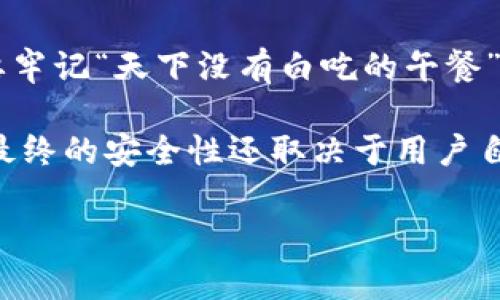 正常情况下，TPWallet（一个区块链钱包）被盗的可能性与多种因素相关，包括用户的安全意识、使用习惯以及钱包本身的安全性。以下是一些可能导致TPWallet被盗的常见原因：

1. 用户的安全意识
如果用户对安全性的重视程度不足，比如使用简单或重复的密码，或者在不安全的网络环境下进行交易，钱包被盗的风险就会增加。

2. 钓鱼攻击
黑客常通过钓鱼邮件或仿冒网站获取用户的信息。如果用户不小心输入了自己的助记词或私钥到不安全的网站，钱包就可能被黑客轻易盗取。

3. 不安全的设备
在公共Wi-Fi环境下使用TPWallet，尤其是没有任何保护措施时，黑客可能会利用网络漏洞窃取用户的信息。保持设备安全是防范盗窃的重要一步。

4. 钱包软件漏洞
尽管TPWallet通常会进行定期的安全更新，但任何软件都有可能存在漏洞。黑客可能会利用这些漏洞进行攻击，因此保持钱包软件的更新是非常重要的。

5. 物理安全性
如果用户不小心将私钥或助记词记录在不安全的地方（如纸上随意放置），也存在被盗的风险。因此，妥善保管重要信息是不可或缺的。

谁还没点小烦恼呢？在数字货币迅猛发展的今天，保护自己的资产显得尤为重要。要确保自己不成为黑客的目标，就要从方方面面着手，提高警惕。这不仅涉及到钱包的选择，还包括如何使用这些钱包。

6. 定期备份
为了避免因物理损坏或设备丢失造成的资产损失，定期备份你的TPWallet是个聪明的举动。可以将助记词或私钥安全地记录下来并存放在安全的地点，同时定期检查备份的完整性。

7. 双重验证
如果TPWallet支持双重验证功能，一定要启用它。这一措施可以在黑客尝试进入你的钱包时提供额外的安全层保护。

8. 安全更新和技术支持
使用钱包时，应关注其官方网站和社区，获取最新的安全公告和更新。软件开发者通常会对发现的漏洞进行修复，保持软件更新有助于避免潜在威胁。

9. 不轻信他人
在区块链社区中，有些人可能会向你推荐他们的“投资秘籍”或者要求提供你的钱包信息。切忌轻信，要牢记“天下没有白吃的午餐”，在投资时保持谨慎。

综上所述，TPWallet作为一种储存和管理数字货币的工具，虽然其自身具有很多先进的安全措施，但最终的安全性还取决于用户自身的使用习惯。只有通过不断学习和提高安全意识，才能最大限度地保护自己的资产，避免被盗风险。

在使用TPWallet时，请切记：安全第一，投资需谨慎！